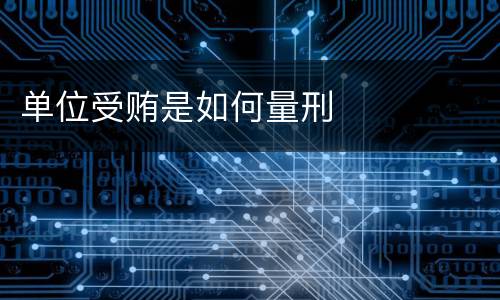 单位受贿是如何量刑