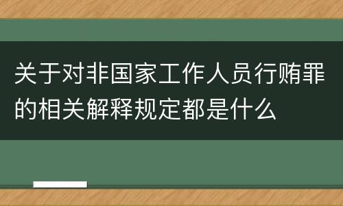 关于对非国家工作人员行贿罪的相关解释规定都是什么