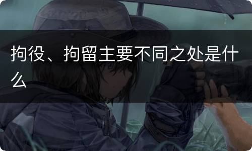 拘役、拘留主要不同之处是什么