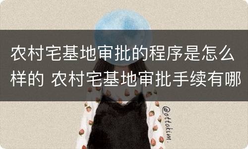 农村宅基地审批的程序是怎么样的 农村宅基地审批手续有哪些?