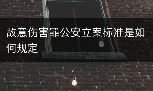 故意伤害罪公安立案标准是如何规定