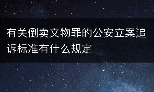 有关倒卖文物罪的公安立案追诉标准有什么规定