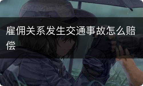 雇佣关系发生交通事故怎么赔偿