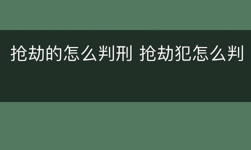 抢劫的怎么判刑 抢劫犯怎么判