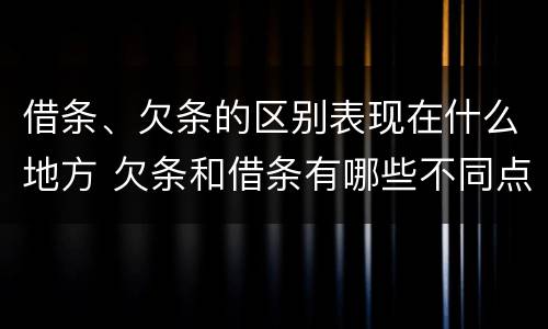 借条、欠条的区别表现在什么地方 欠条和借条有哪些不同点