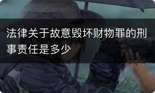 法律关于故意毁坏财物罪的刑事责任是多少