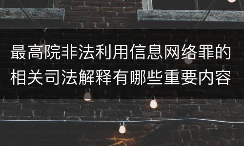 最高院非法利用信息网络罪的相关司法解释有哪些重要内容