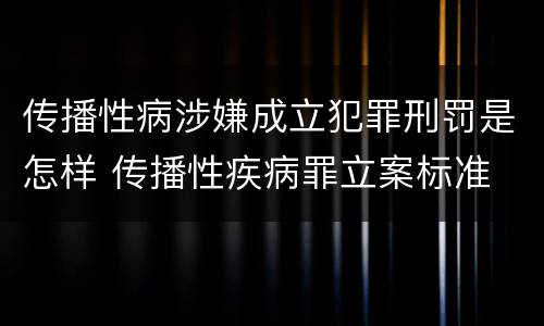 传播性病涉嫌成立犯罪刑罚是怎样 传播性疾病罪立案标准