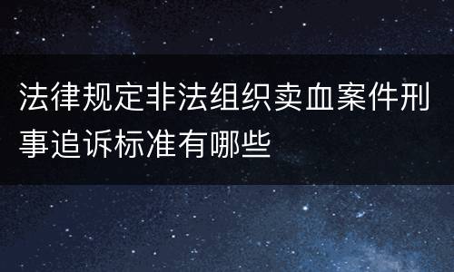 法律规定非法组织卖血案件刑事追诉标准有哪些