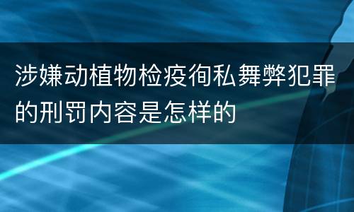 涉嫌动植物检疫徇私舞弊犯罪的刑罚内容是怎样的