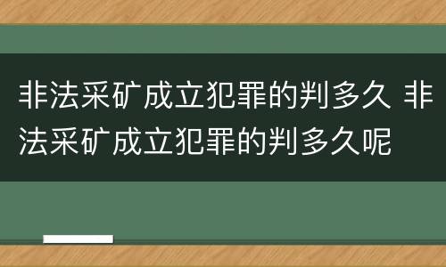 非法采矿成立犯罪的判多久 非法采矿成立犯罪的判多久呢