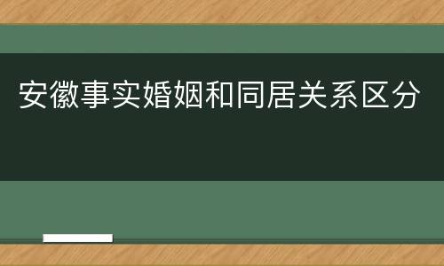安徽事实婚姻和同居关系区分
