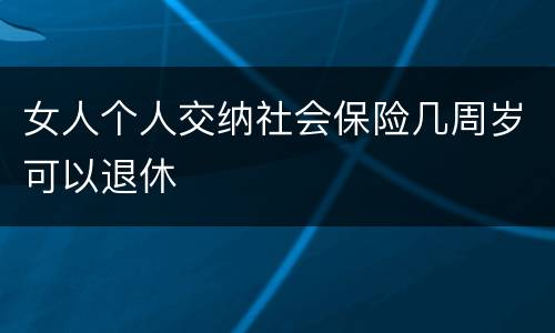 女人个人交纳社会保险几周岁可以退休
