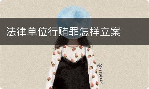法律单位行贿罪怎样立案