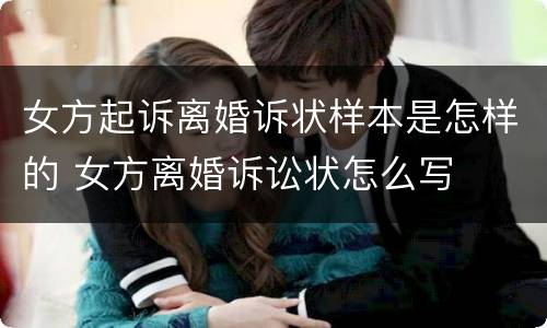 女方起诉离婚诉状样本是怎样的 女方离婚诉讼状怎么写