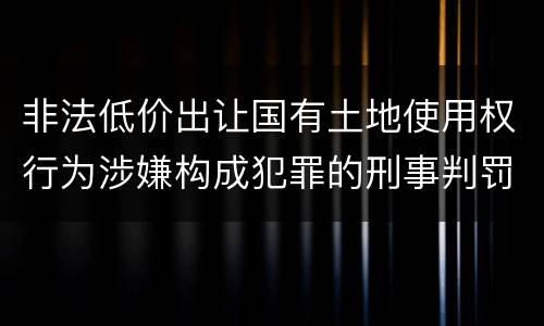 非法低价出让国有土地使用权行为涉嫌构成犯罪的刑事判罚