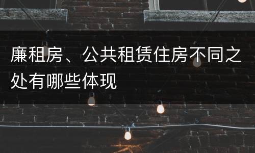 廉租房、公共租赁住房不同之处有哪些体现