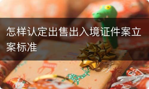 怎样认定出售出入境证件案立案标准