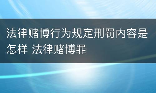 法律赌博行为规定刑罚内容是怎样 法律赌博罪