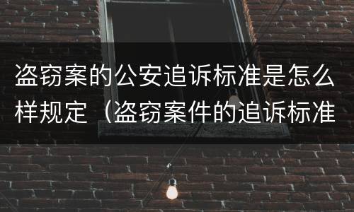 盗窃案的公安追诉标准是怎么样规定（盗窃案件的追诉标准是多少）
