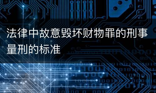 法律中故意毁坏财物罪的刑事量刑的标准