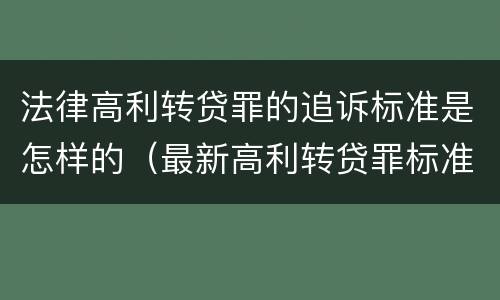 法律高利转贷罪的追诉标准是怎样的（最新高利转贷罪标准）