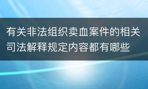 有关非法组织卖血案件的相关司法解释规定内容都有哪些