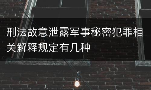 刑法故意泄露军事秘密犯罪相关解释规定有几种