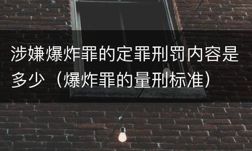 涉嫌爆炸罪的定罪刑罚内容是多少（爆炸罪的量刑标准）