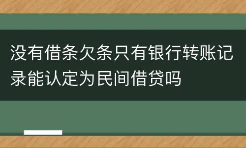 没有借条欠条只有银行转账记录能认定为民间借贷吗