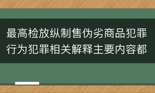 最高检放纵制售伪劣商品犯罪行为犯罪相关解释主要内容都有哪些