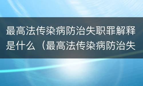 最高法传染病防治失职罪解释是什么（最高法传染病防治失职罪解释是什么）
