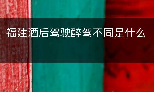 福建酒后驾驶醉驾不同是什么