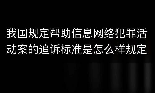 我国规定帮助信息网络犯罪活动案的追诉标准是怎么样规定