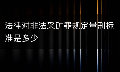 法律对非法采矿罪规定量刑标准是多少
