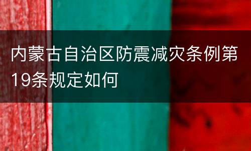 内蒙古自治区防震减灾条例第19条规定如何