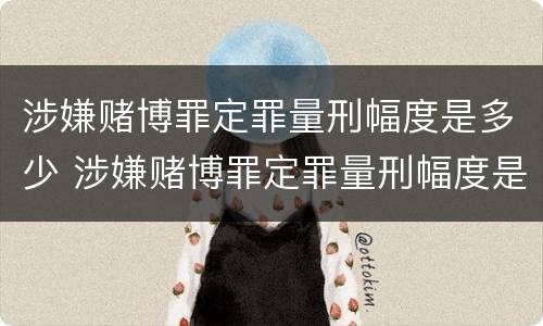 涉嫌赌博罪定罪量刑幅度是多少 涉嫌赌博罪定罪量刑幅度是多少钱