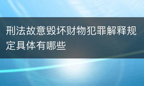 刑法故意毁坏财物犯罪解释规定具体有哪些