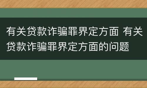 有关贷款诈骗罪界定方面 有关贷款诈骗罪界定方面的问题