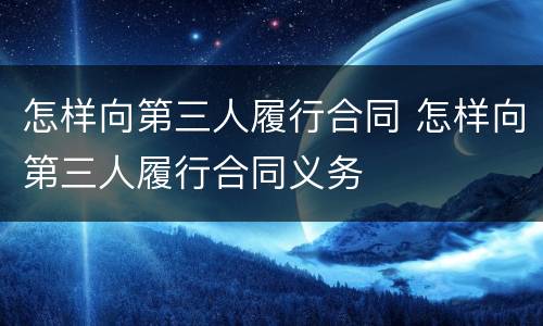 怎样向第三人履行合同 怎样向第三人履行合同义务