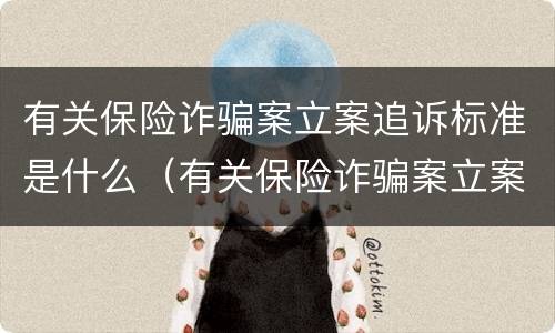 有关保险诈骗案立案追诉标准是什么（有关保险诈骗案立案追诉标准是什么规定）