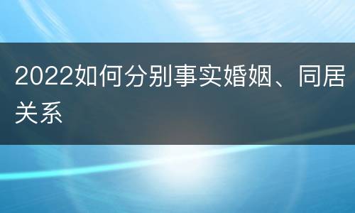 2022如何分别事实婚姻、同居关系