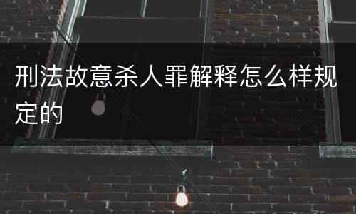 刑法故意杀人罪解释怎么样规定的