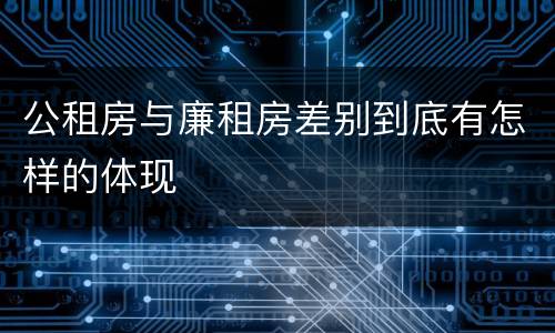 公租房与廉租房差别到底有怎样的体现