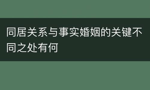 同居关系与事实婚姻的关键不同之处有何