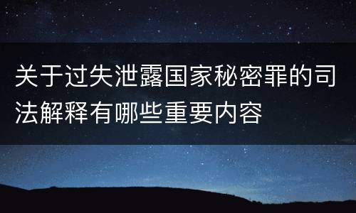 关于过失泄露国家秘密罪的司法解释有哪些重要内容