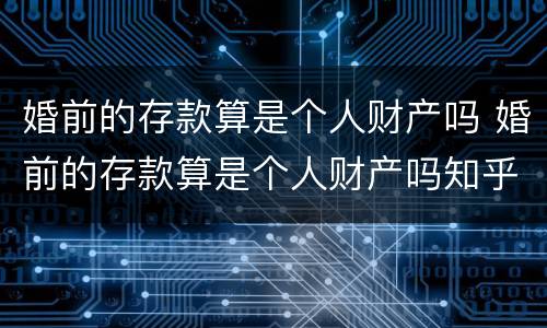 婚前的存款算是个人财产吗 婚前的存款算是个人财产吗知乎