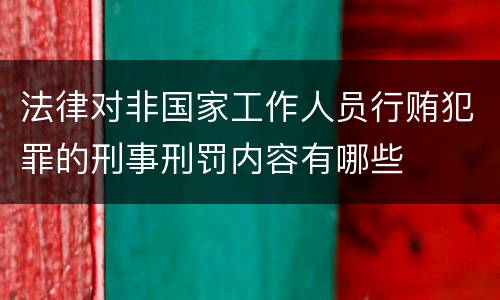 法律对非国家工作人员行贿犯罪的刑事刑罚内容有哪些