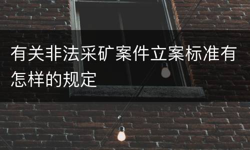 有关非法采矿案件立案标准有怎样的规定
