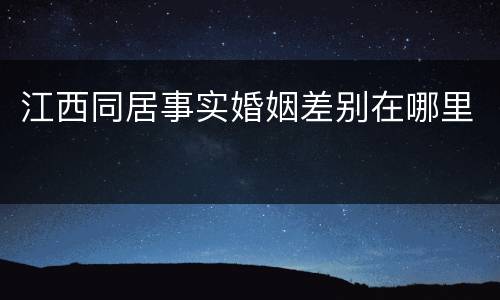 江西同居事实婚姻差别在哪里